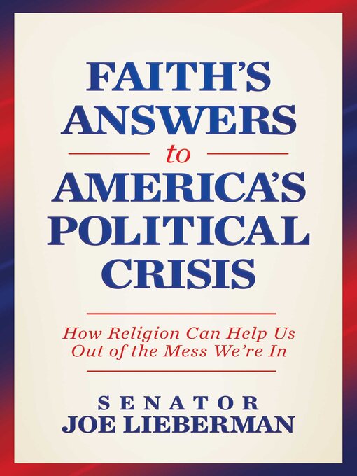 Title details for Faith's Answers to America's Political Crisis by Joe Lieberman - Available